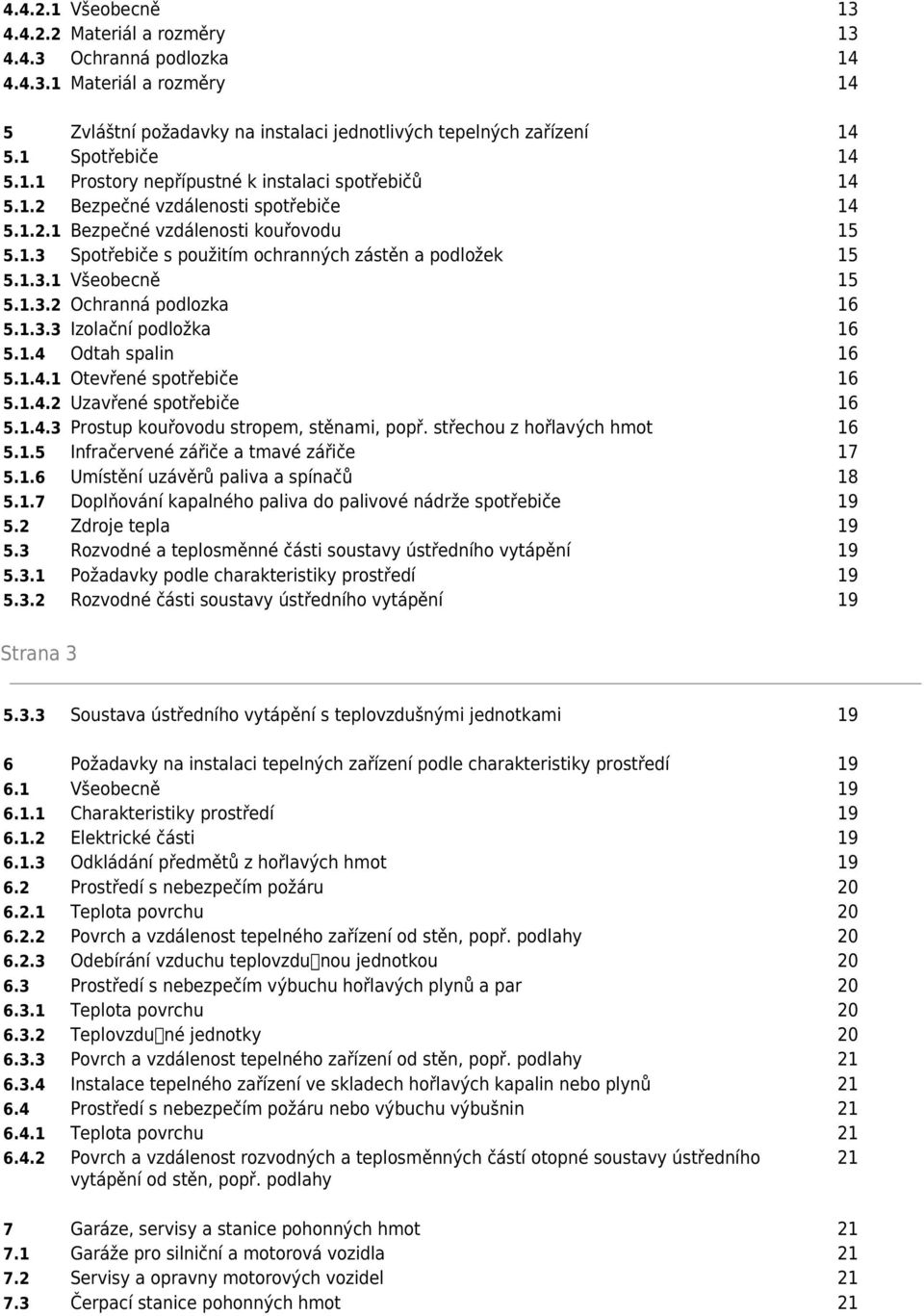 1.4 Odtah spalin 16 5.1.4.1 Otevřené spotřebiče 16 5.1.4.2 Uzavřené spotřebiče 16 5.1.4.3 Prostup kouřovodu stropem, stěnami, popř. střechou z hořlavých hmot 16 5.1.5 Infračervené zářiče a tmavé zářiče 17 5.