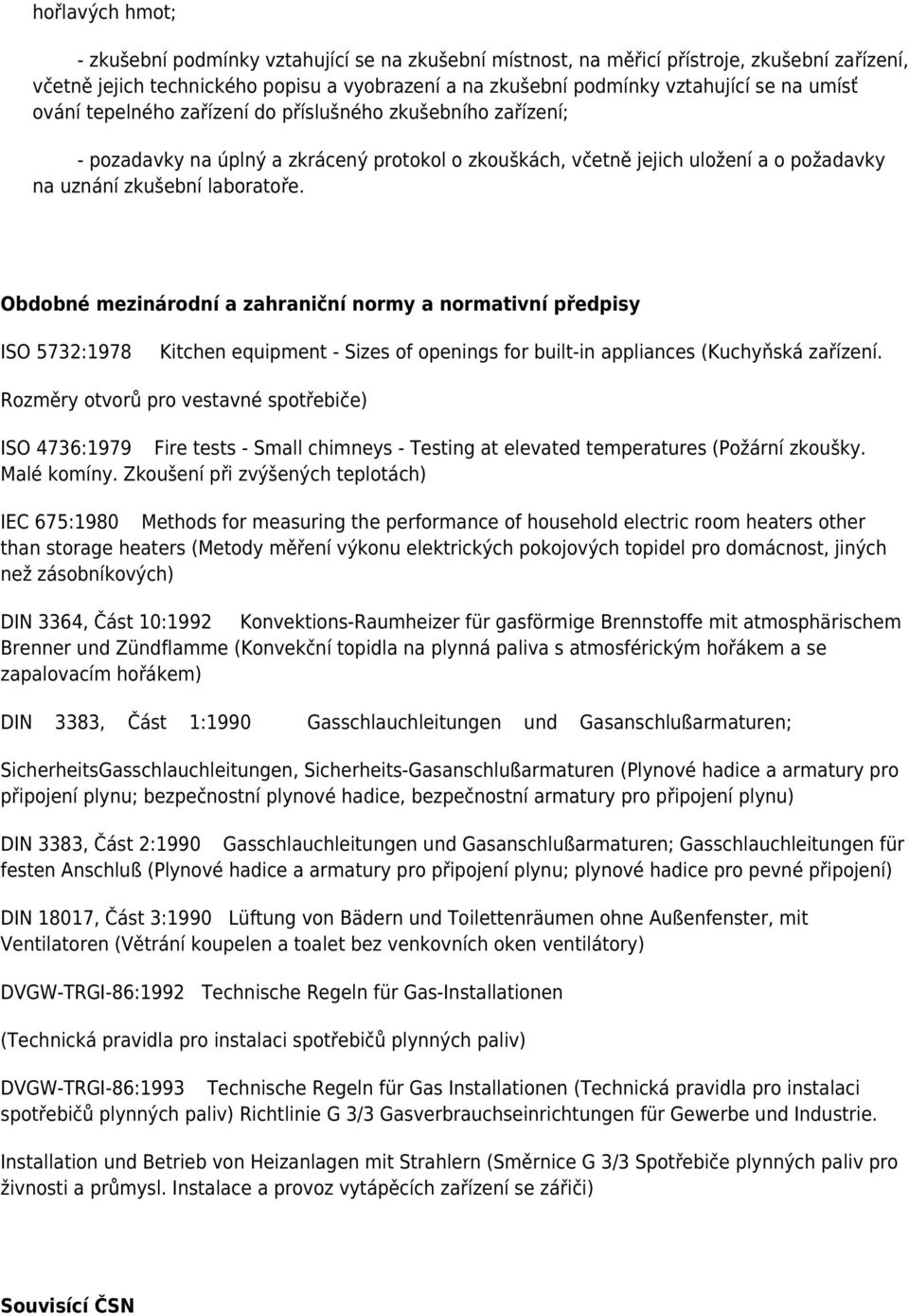 Obdobné mezinárodní a zahraniční normy a normativní předpisy ISO 5732:1978 Kitchen equipment - Sizes of openings for built-in appliances (Kuchyňská zařízení.