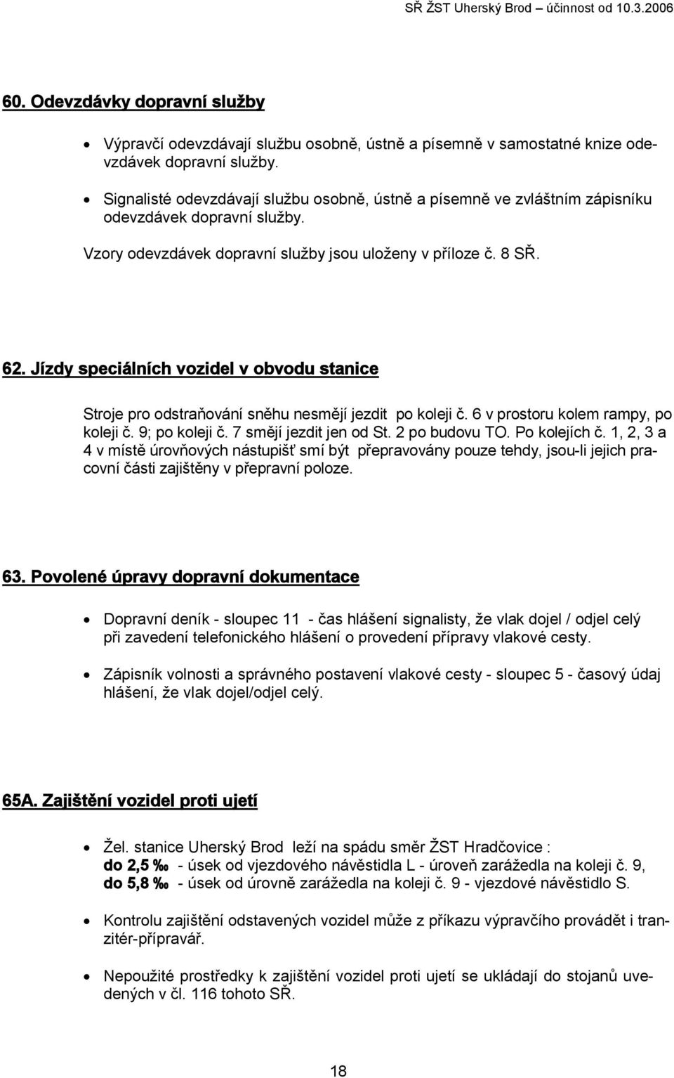 Jízdy speciálních vozidel v obvodu stanice Stroje pro odstraňování sněhu nesmějí jezdit po koleji č. 6 v prostoru kolem rampy, po koleji č. 9; po koleji č. 7 smějí jezdit jen od St. 2 po budovu TO.