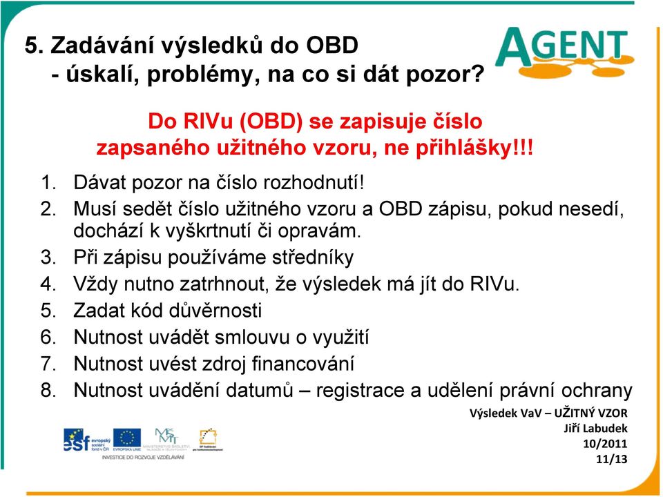 Musí sedět číslo užitného vzoru a OBD zápisu, pokud nesedí, dochází k vyškrtnutí či opravám. 3. Při zápisu používáme středníky 4.