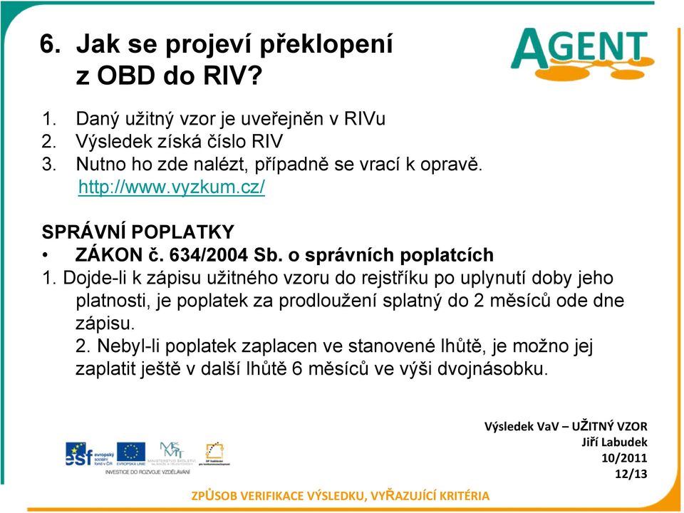 Dojde-li k zápisu užitného vzoru do rejstříku po uplynutí doby jeho platnosti, je poplatek za prodloužení splatný do 2 měsíců ode dne zápisu.