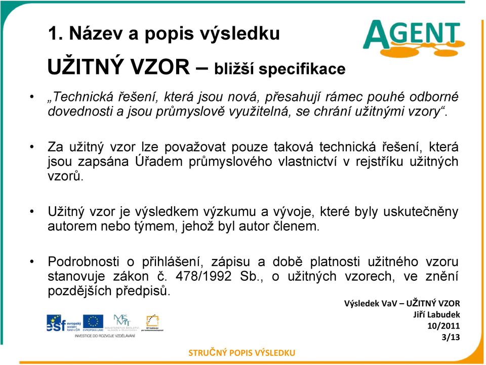 Za užitný vzor lze považovat pouze taková technická řešení, která jsou zapsána Úřadem průmyslového vlastnictví v rejstříku užitných vzorů.