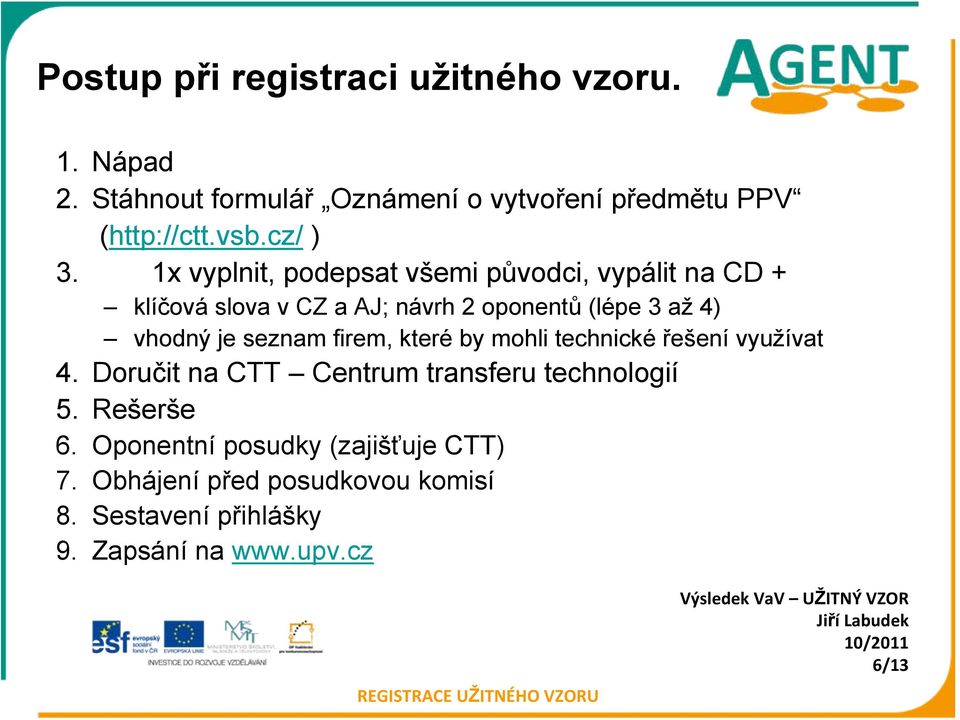 firem, které by mohli technické řešení využívat 4. Doručit na CTT Centrum transferu technologií 5. Rešerše 6.