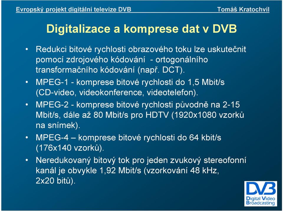 MPEG-2 - komprese bitové rychlosti původně na 2-15 Mbit/s, dále až 80 Mbit/s pro HDTV (1920x1080 vzorků na snímek).