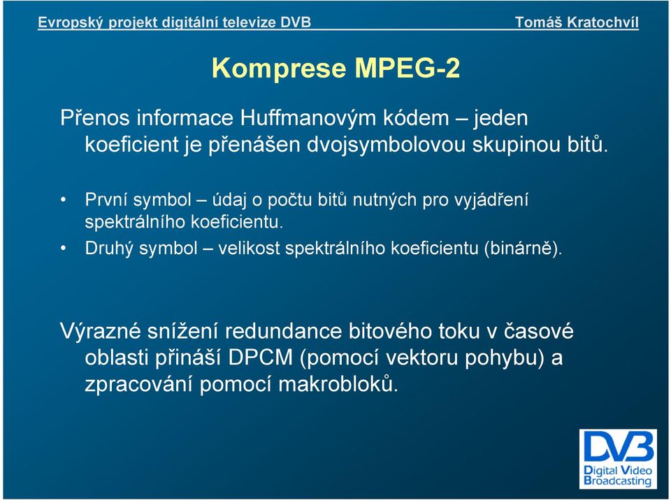 První symbol údaj o počtu bitů nutných pro vyjádření spektrálního koeficientu.