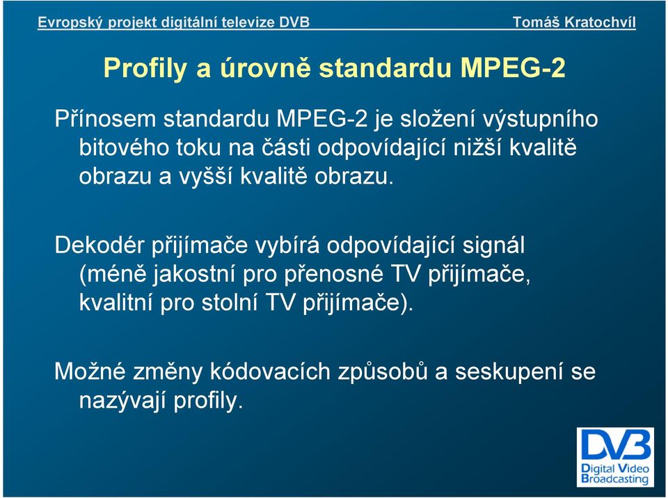 Dekodér přijímače vybírá odpovídající signál (méně jakostní pro přenosné TV přijímače,