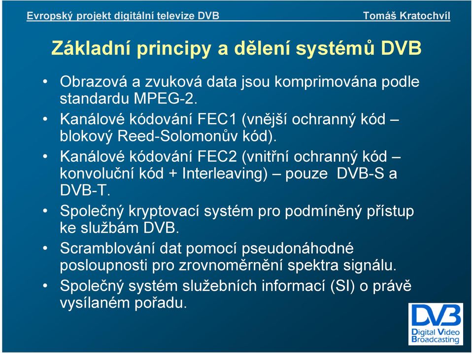 Kanálové kódování FEC2 (vnitřní ochranný kód konvoluční kód + Interleaving) pouze DVB-S a DVB-T.