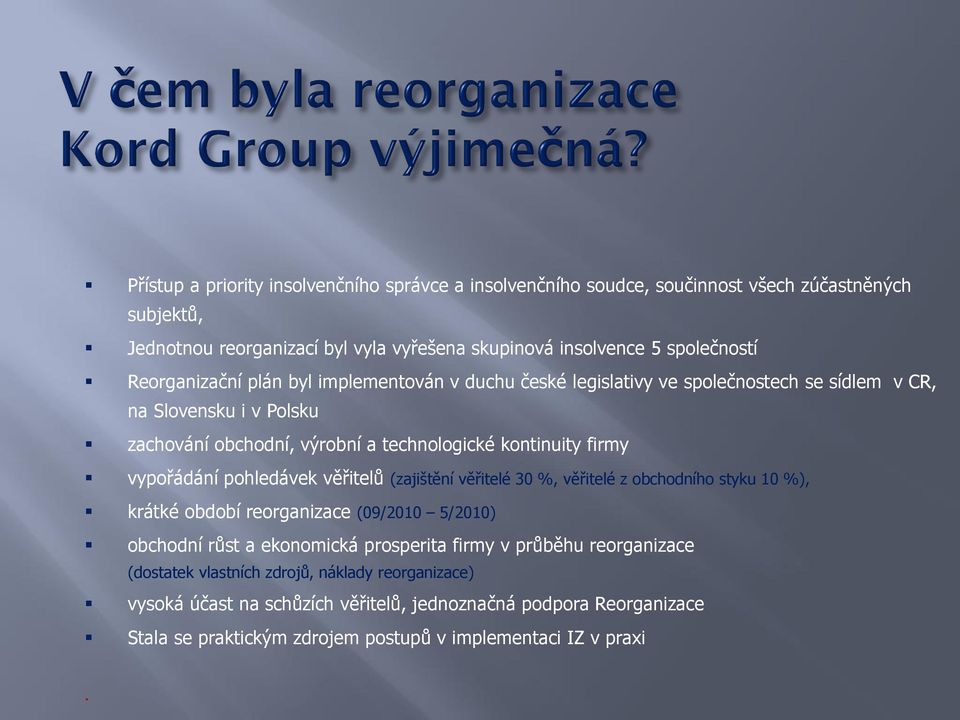 vypořádání pohledávek věřitelů (zajištění věřitelé 30 %, věřitelé z obchodního styku 10 %), krátké období reorganizace (09/2010 5/2010) obchodní růst a ekonomická prosperita firmy v