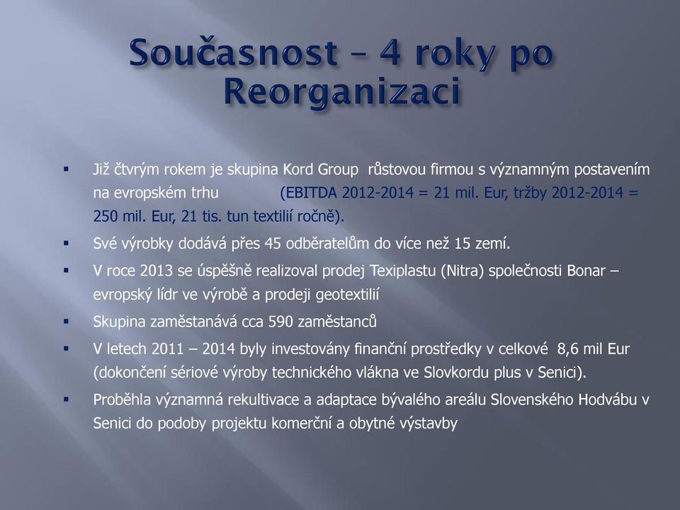 V roce 2013 se úspěšně realizoval prodej Texiplastu (Nitra) společnosti Bonar evropský lídr ve výrobě a prodeji geotextilií Skupina zaměstanává cca 590 zaměstanců V letech