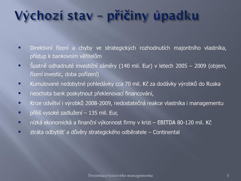 Kč za dodávky výrobků do Ruska neochota bank poskytnout překlenovací financování, Krize odvětví i výrobků 2008-2009, nedostatečná reakce vlastníka i