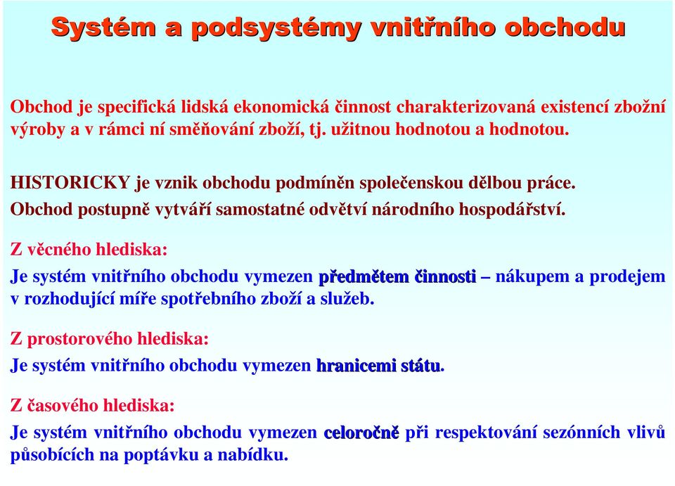 Z věcného hlediska: Je systém vnitřního obchodu vymezen předmětem činnosti nákupem a prodejem v rozhodující míře spotřebního zboží a služeb.