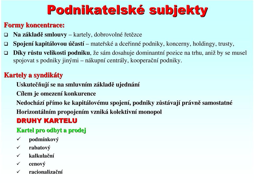 Kartely a syndikáty Uskutečň čňují se na smluvním m základz kladě ujednání Cílem je omezení konkurence Nedochází přímo ke kapitálov lovému spojení,, podniky zůstz