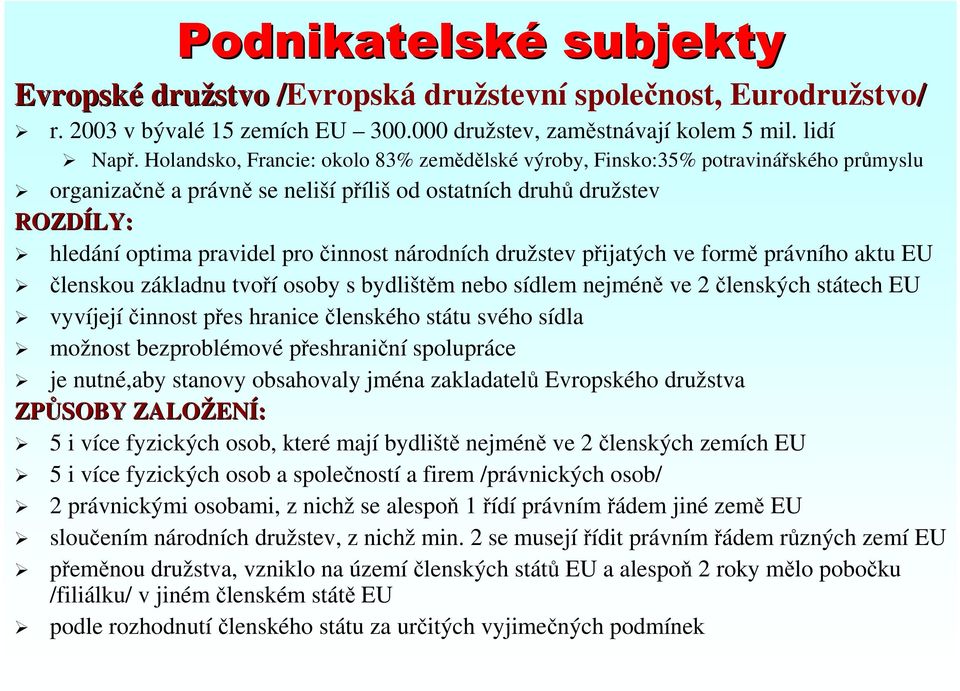 národních družstev přijatých ve formě právního aktu EU členskou základnu tvoří osoby s bydlištěm nebo sídlem nejméně ve 2 členských státech EU vyvíjejíčinnost přes hranice členského státu svého sídla