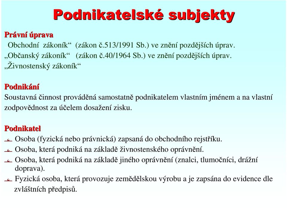 Živnostenský zákoník Podnikání Soustavnáčinnost prováděná samostatně podnikatelem vlastním jménem a na vlastní zodpovědnost za účelem dosažení zisku.