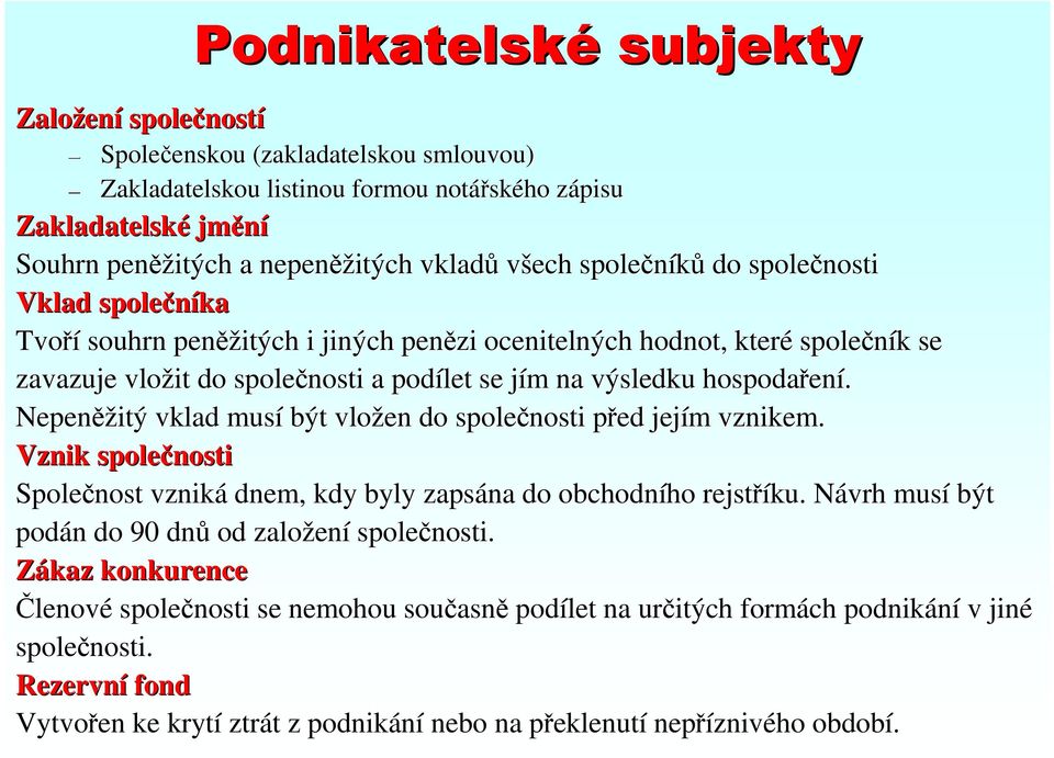 se jím j m na výsledku hospodařen ení. Nepeněž ěžitý vklad musí být vložen do společnosti před p jejím m vznikem. Vznik společnosti Společnost vzniká dnem, kdy byly zapsána do obchodního rejstříku.