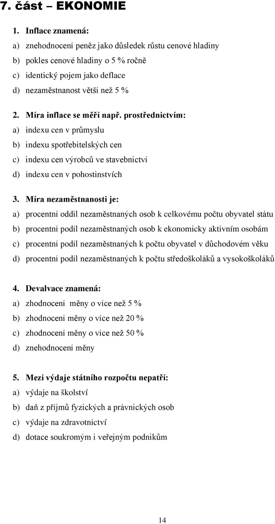 Míra nezaměstnanosti je: a) procentní oddíl nezaměstnaných osob k celkovému počtu obyvatel státu b) procentní podíl nezaměstnaných osob k ekonomicky aktivním osobám c) procentní podíl nezaměstnaných