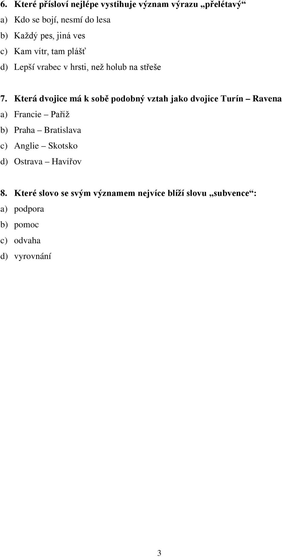 Která dvojice má k sobě podobný vztah jako dvojice Turín Ravena a) Francie Paříž b) Praha Bratislava c)
