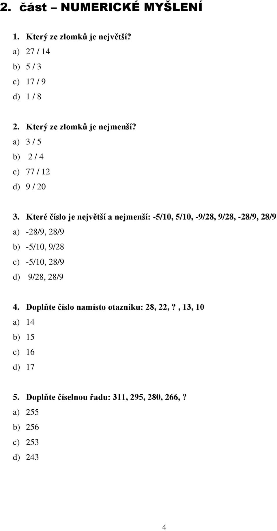 Které číslo je největší a nejmenší: -5/10, 5/10, -9/28, 9/28, -28/9, 28/9 a) -28/9, 28/9 b) -5/10, 9/28 c) -5/10,