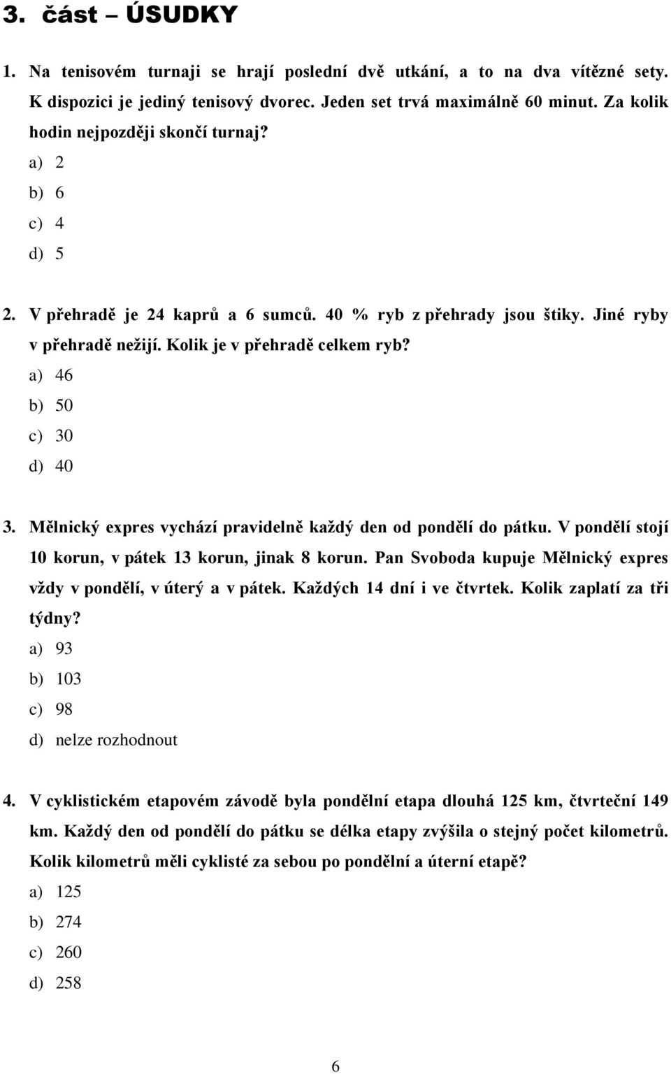 a) 46 b) 50 c) 30 d) 40 3. Mělnický expres vychází pravidelně každý den od pondělí do pátku. V pondělí stojí 10 korun, v pátek 13 korun, jinak 8 korun.