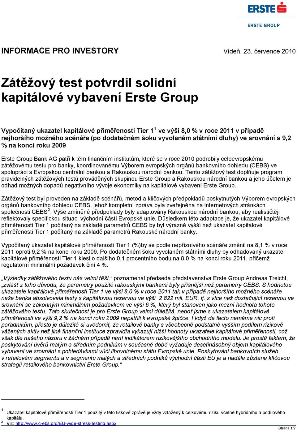 dodatečném šoku vyvolaném státními dluhy) ve srovnání s 9,2 % na konci roku 2009 Erste Group Bank AG patří k těm finančním institutům, které se v roce 2010 podrobily celoevropskému zátěžovému testu