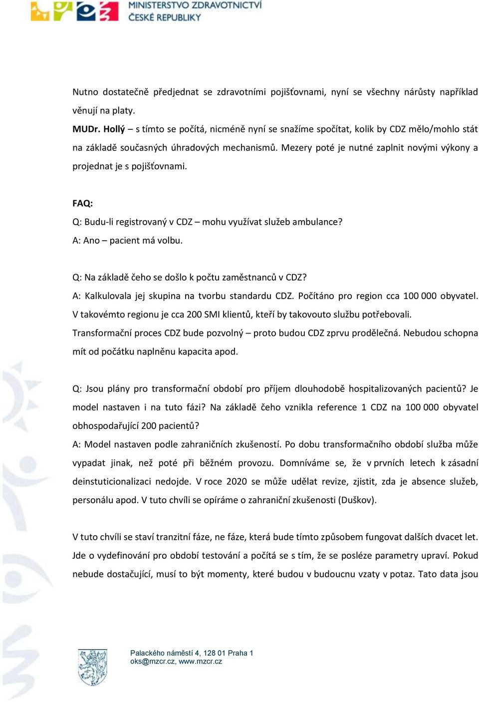 Mezery poté je nutné zaplnit novými výkony a projednat je s pojišťovnami. FAQ: Q: Budu-li registrovaný v CDZ mohu využívat služeb ambulance? A: Ano pacient má volbu.