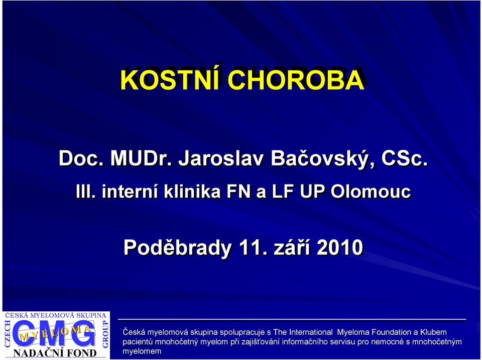 září 2010 ČESKÁ MYELOMOVÁ SKUPINA CZECH CMG M Y E L O M A NADAČNÍ FOND GROUP Česká myelomová