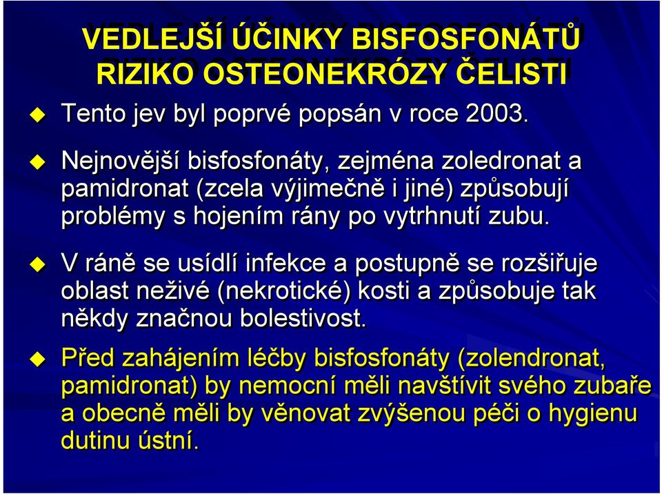 zubu. V ráněr se usídlí infekce a postupně se rozšiřuje oblast neživé (nekrotické) ) kosti a způsobuje tak někdy značnou nou bolestivost.