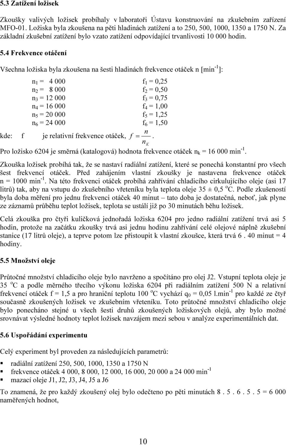 0, 1000, 1350 a 1750 N. Za základní zkušební zatížení bylo vzato zatížení odpovídající trvanlivosti 10 000 hodin. 5.