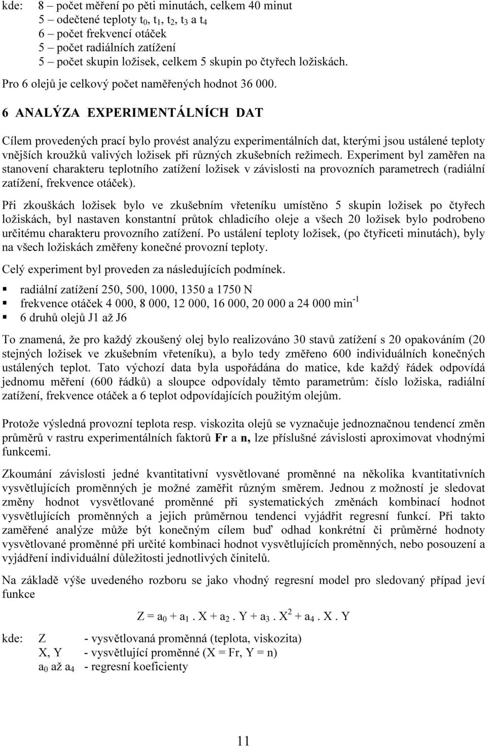 6 ANALÝZA EXPERIMENTÁLNÍCH DAT Cílem provedených prací bylo provést analýzu experimentálních dat, kterými jsou ustálené teploty vnějších kroužků valivých ložisek při různých zkušebních režimech.