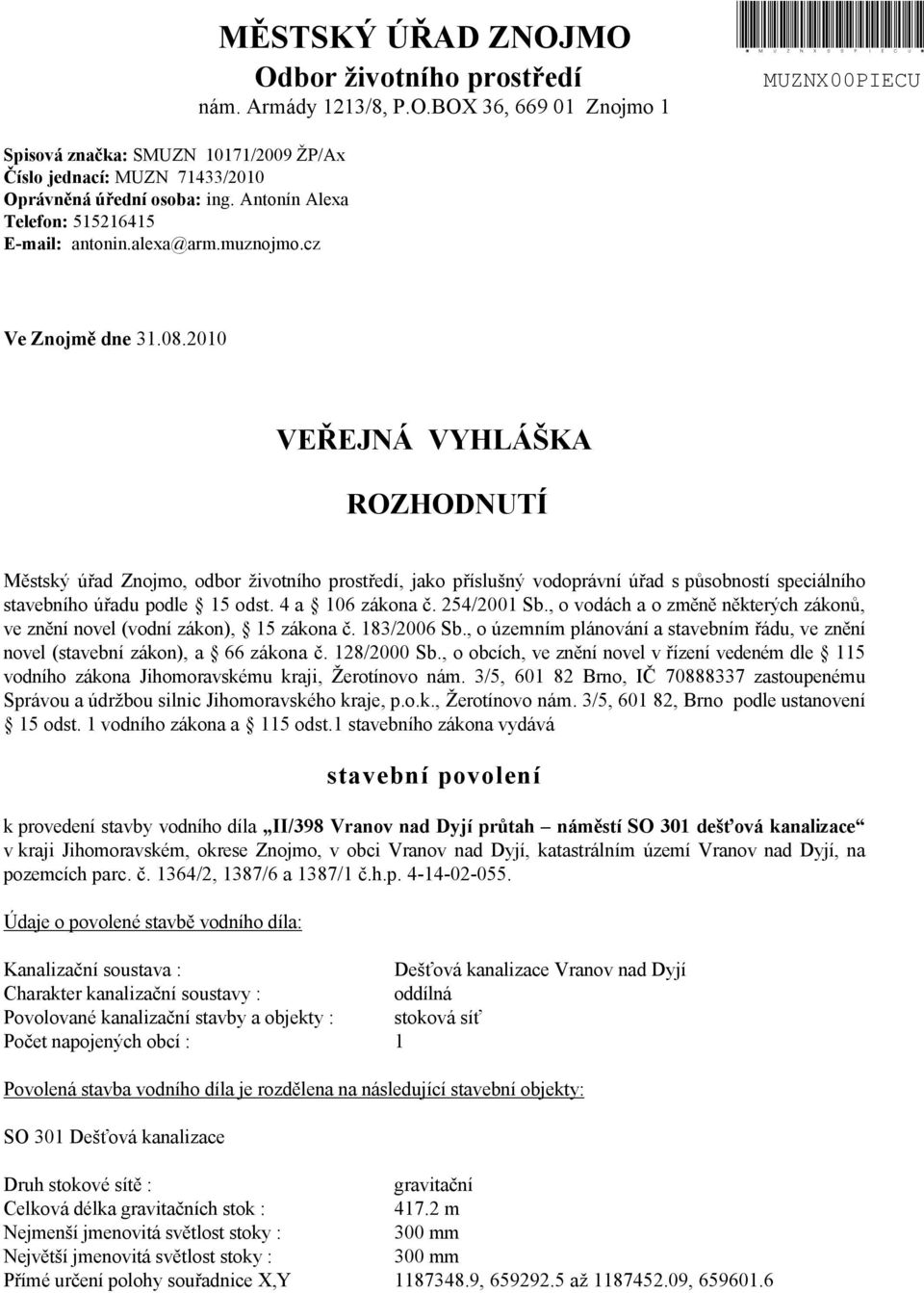 2010 VEŘEJNÁ VYHLÁŠKA ROZHODNUTÍ Městský úřad Znojmo, odbor životního prostředí, jako příslušný vodoprávní úřad s působností speciálního stavebního úřadu podle 15 odst. 4 a 106 zákona č. 254/2001 Sb.