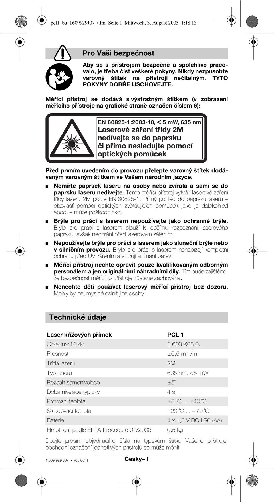 Měřící přístroj se dodává s výstražným štítkem (v zobrazení měřícího přístroje na grafické straně označen číslem 6): Před prvním uvedením do provozu přelepte varovný štítek dodávaným varovným štítkem