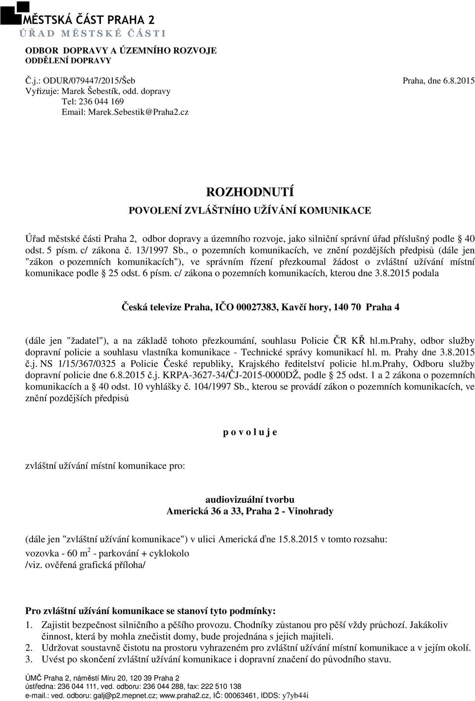 cz ROZHODNUTÍ POVOLENÍ ZVLÁŠTNÍHO UŽÍVÁNÍ KOMUNIKACE Úřad městské části Praha 2, odbor dopravy a územního rozvoje, jako silniční správní úřad příslušný podle 40 odst. 5 písm. c/ zákona č. 13/1997 Sb.