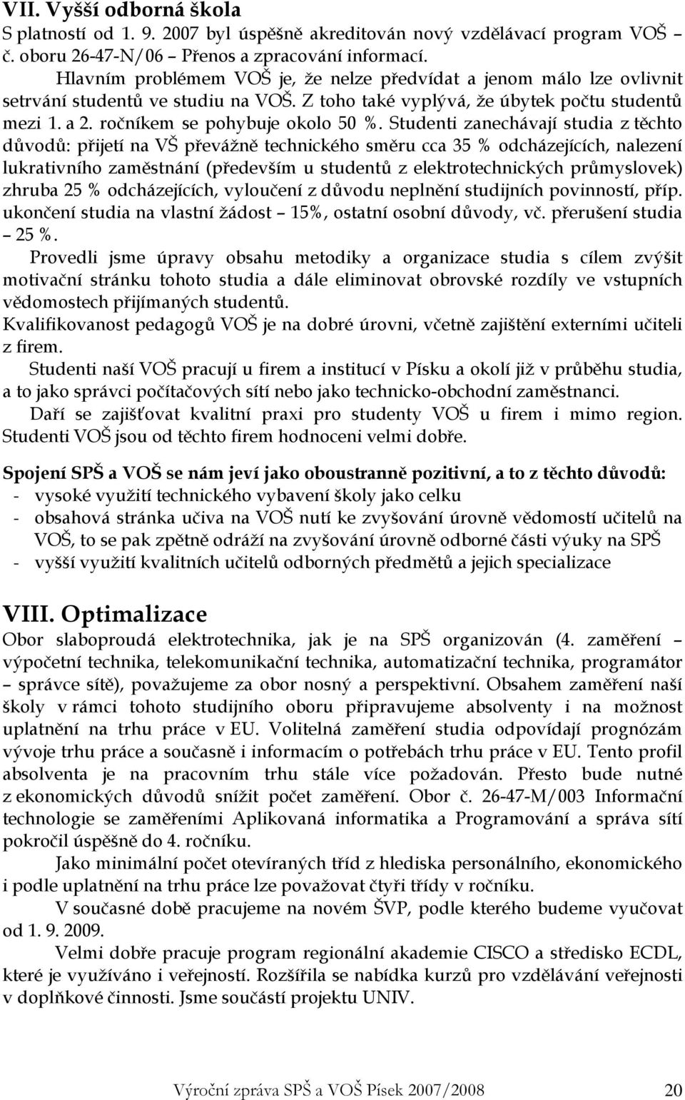 Studenti zanechávají studia z těchto důvodů: přijetí na VŠ převážně technického směru cca 35 % odcházejících, nalezení lukrativního zaměstnání (především u studentů z elektrotechnických průmyslovek)