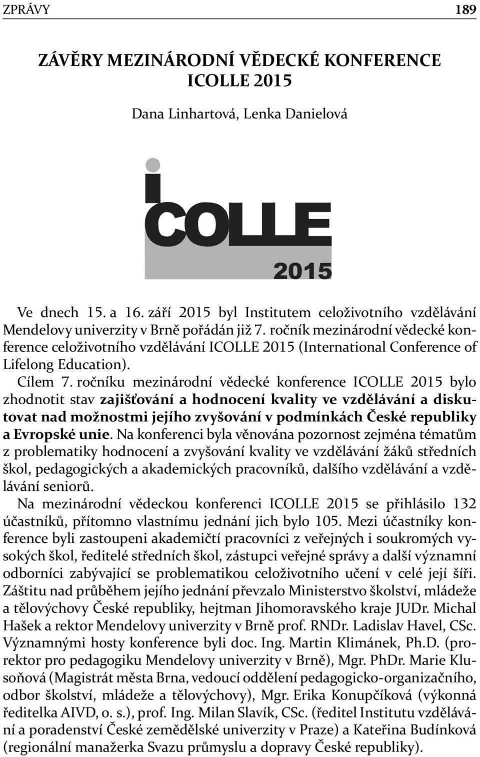 ročníku mezinárodní vědecké konference ICOLLE bylo zhodnotit stav zajišťování a hodnocení kvality ve vzdělávání a diskutovat nad možnostmi jejího zvyšování v podmínkách České republiky a Evropské