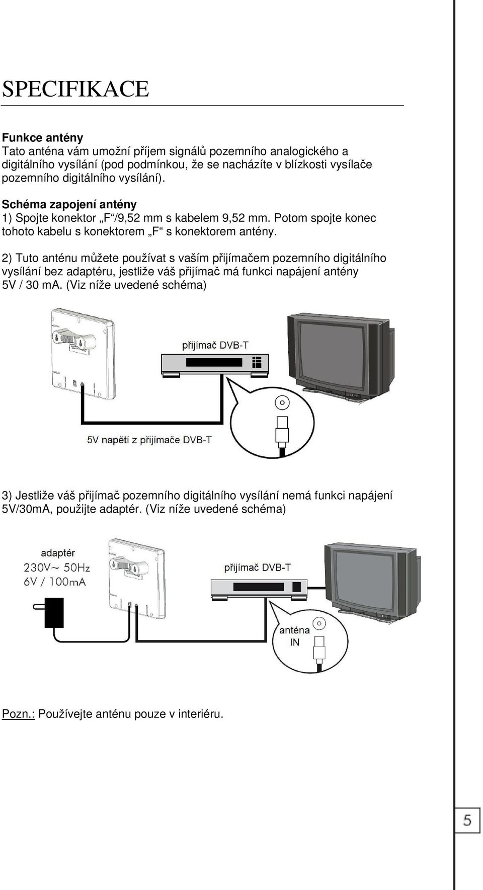 2) Tuto anténu můžete používat s vaším přijímačem pozemního digitálního vysílání bez adaptéru, jestliže váš přijímač má funkci napájení antény 5V / 30 ma.