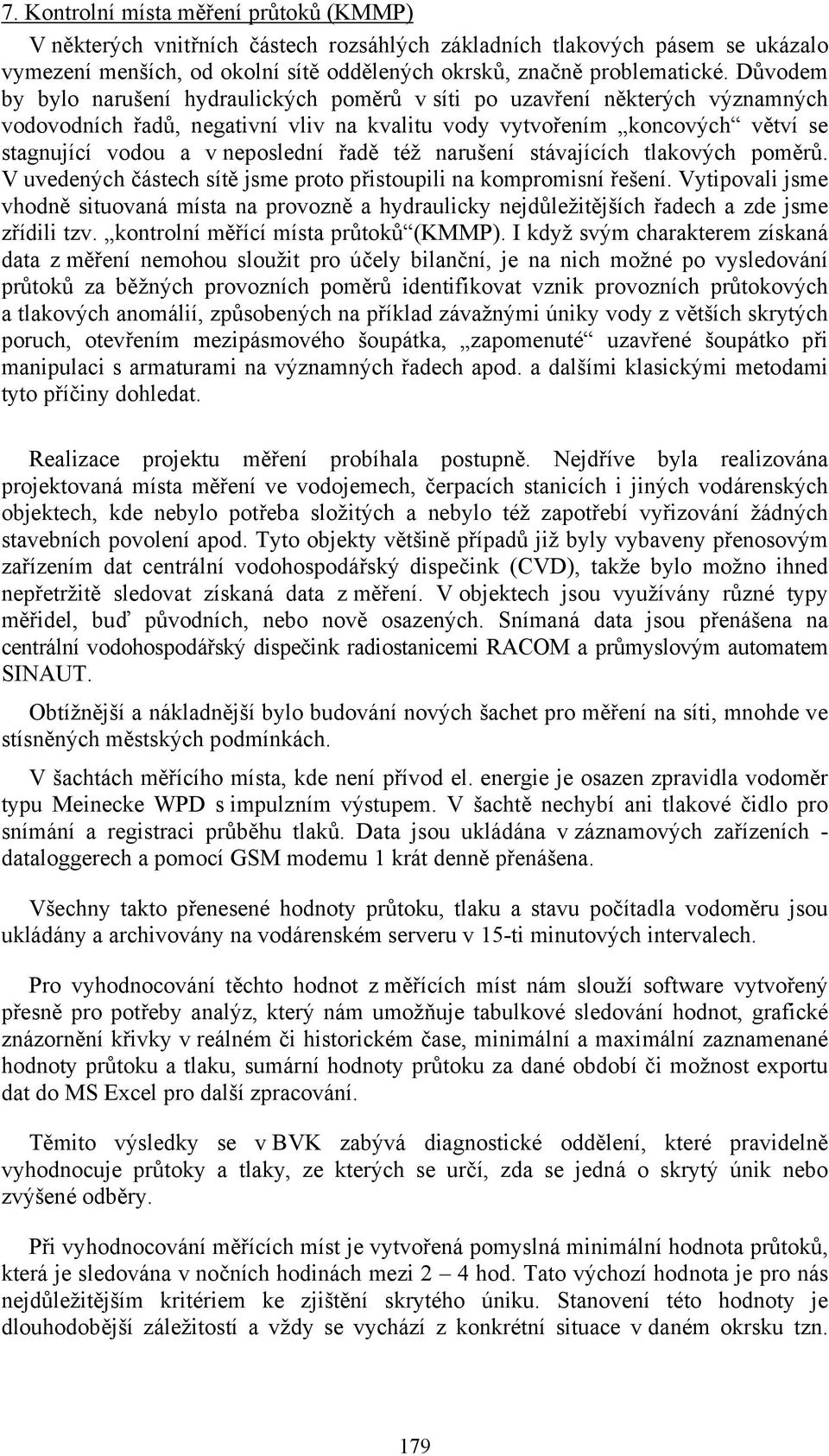řadě též narušení stávajících tlakových poměrů. V uvedených částech sítě jsme proto přistoupili na kompromisní řešení.