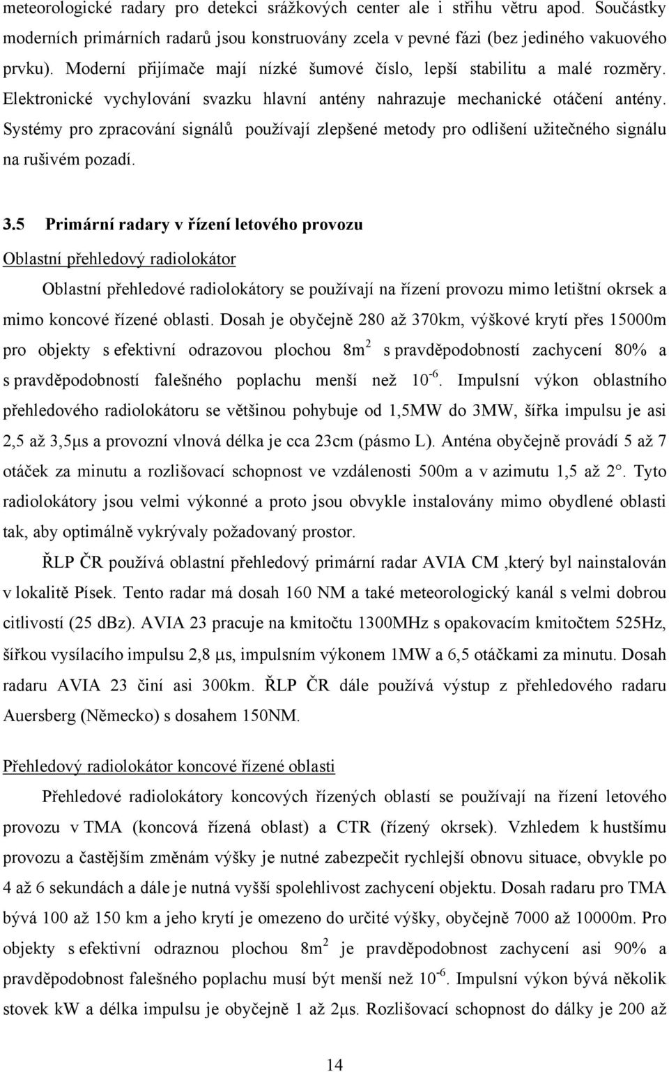 Systémy pro zpracování signálů používají zlepšené metody pro odlišení užitečného signálu na rušivém pozadí. 3.