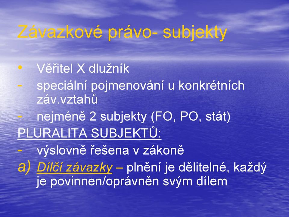 vztahů - nejméně 2 subjekty (FO, PO, stát) PLURALITA SUBJEKTŮ: