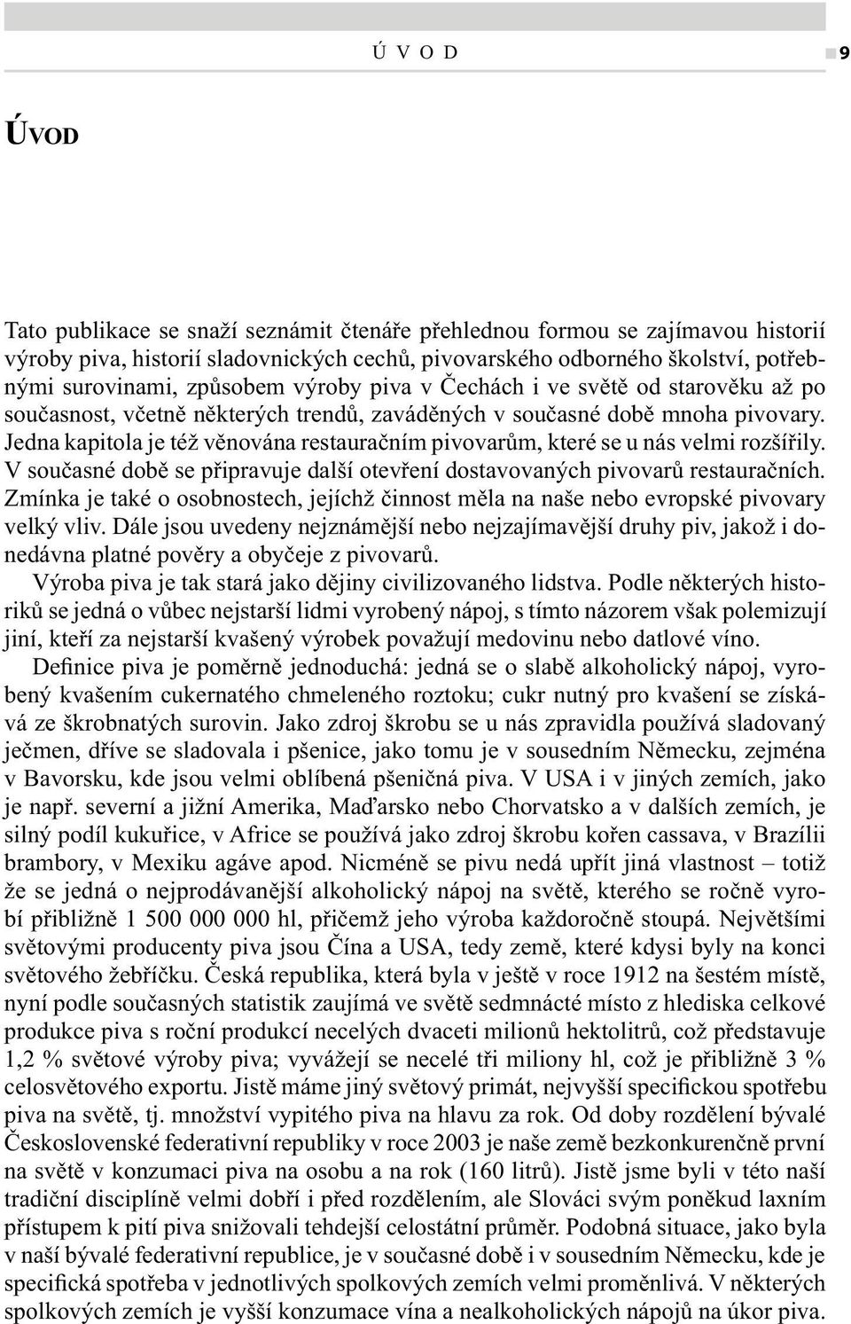 Jedna kapitola je též věnována restauračním pivovarům, které se u nás velmi rozšířily. V současné době se připravuje další otevření dostavovaných pivovarů restauračních.