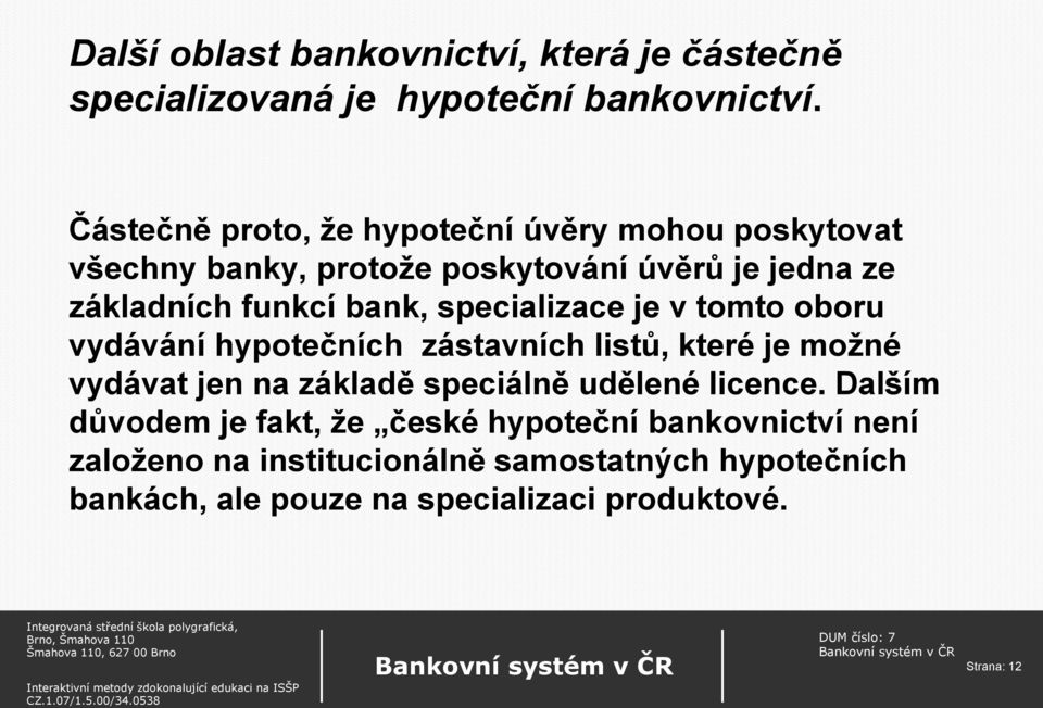 specializace je v tomto oboru vydávání hypotečních zástavních listů, které je možné vydávat jen na základě speciálně udělené