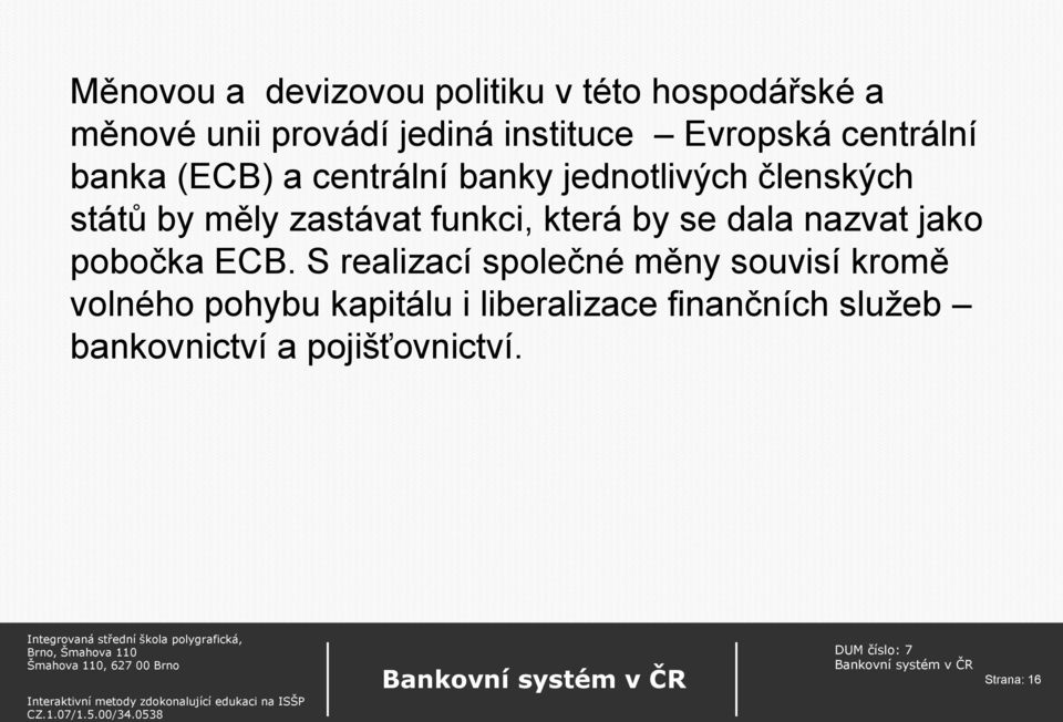 zastávat funkci, která by se dala nazvat jako pobočka ECB.