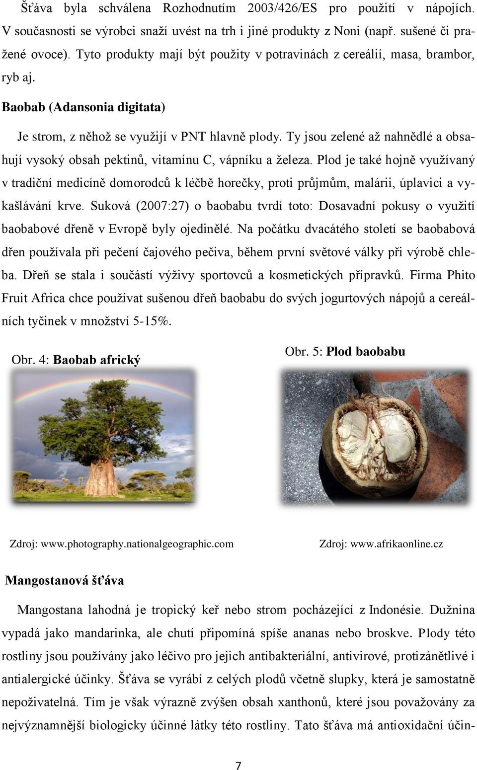 Ty jsou zelené až nahnědlé a obsahují vysoký obsah pektinů, vitamínu C, vápníku a železa.