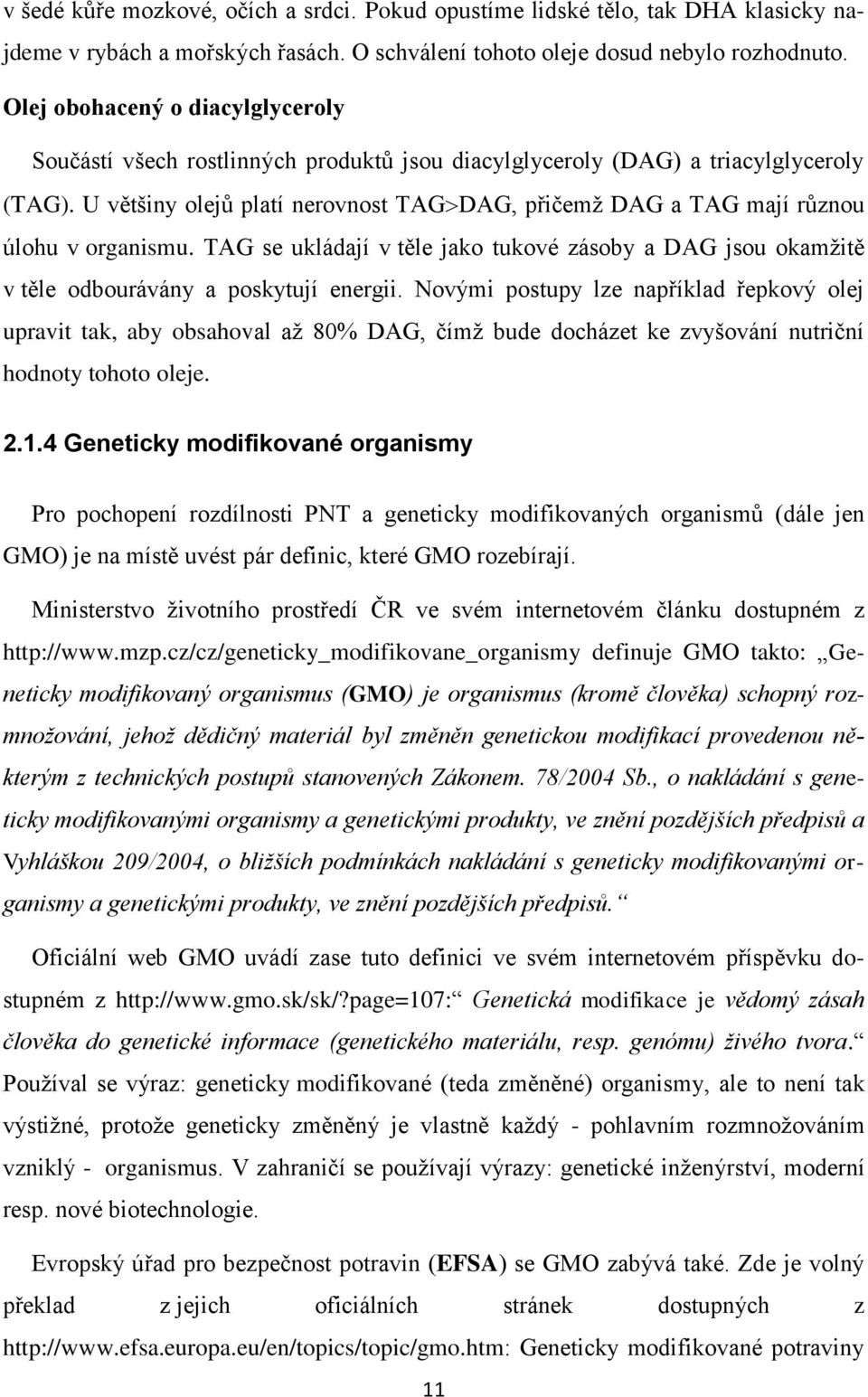 U většiny olejů platí nerovnost TAG DAG, přičemž DAG a TAG mají různou úlohu v organismu. TAG se ukládají v těle jako tukové zásoby a DAG jsou okamžitě v těle odbourávány a poskytují energii.