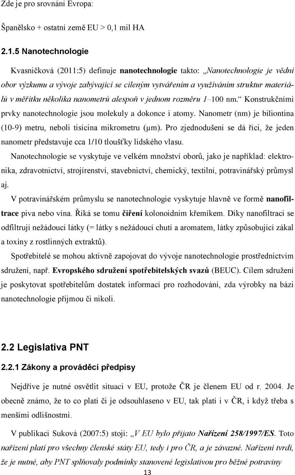 5 Nanotechnologie Kvasničková (2011:5) definuje nanotechnologie takto: Nanotechnologie je vědní obor výzkumu a vývoje zabývající se cíleným vytvářením a využíváním struktur materiálů v měřítku