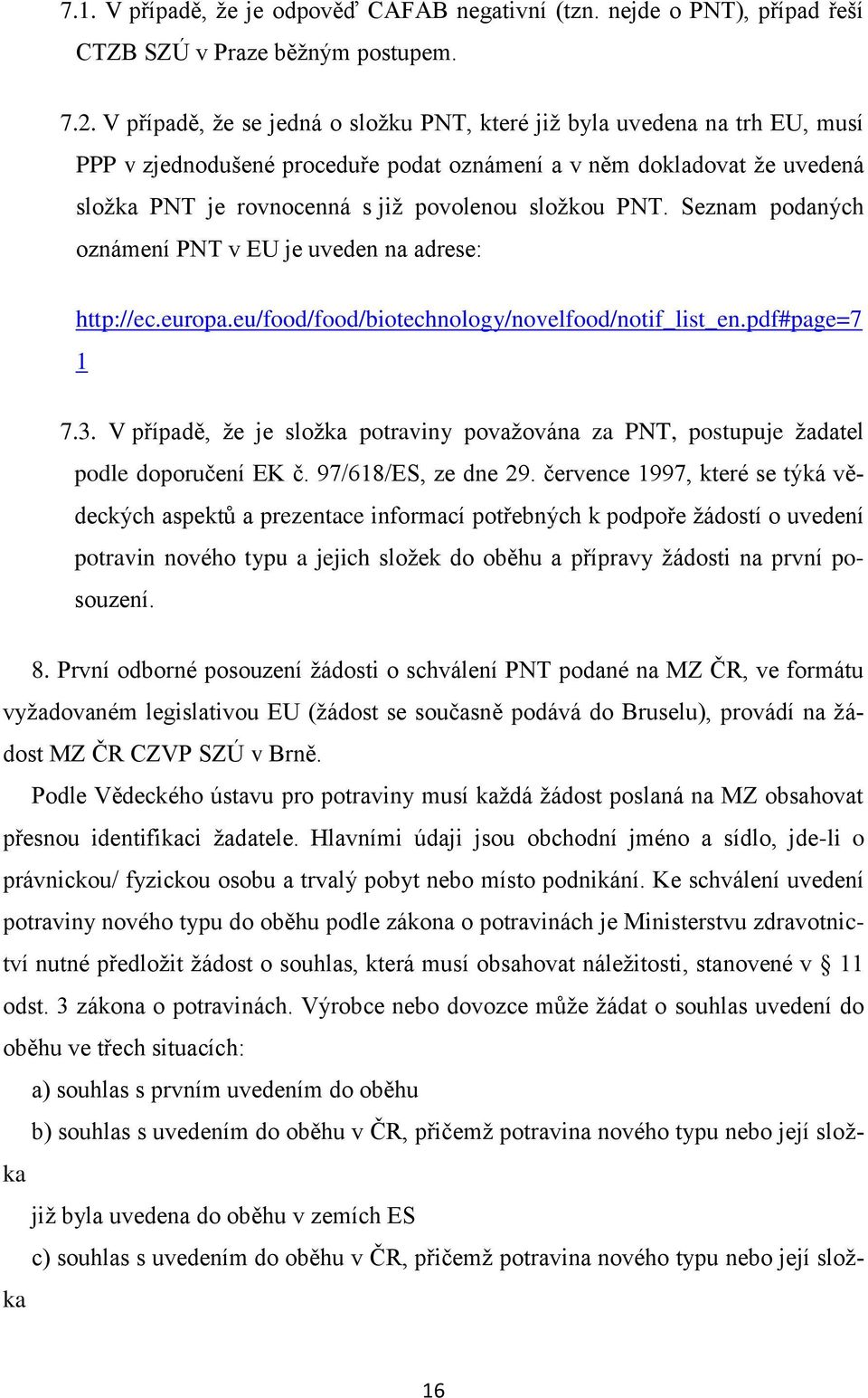 PNT. Seznam podaných oznámení PNT v EU je uveden na adrese: http://ec.europa.eu/food/food/biotechnology/novelfood/notif_list_en.pdf#page=7 1 7.3.