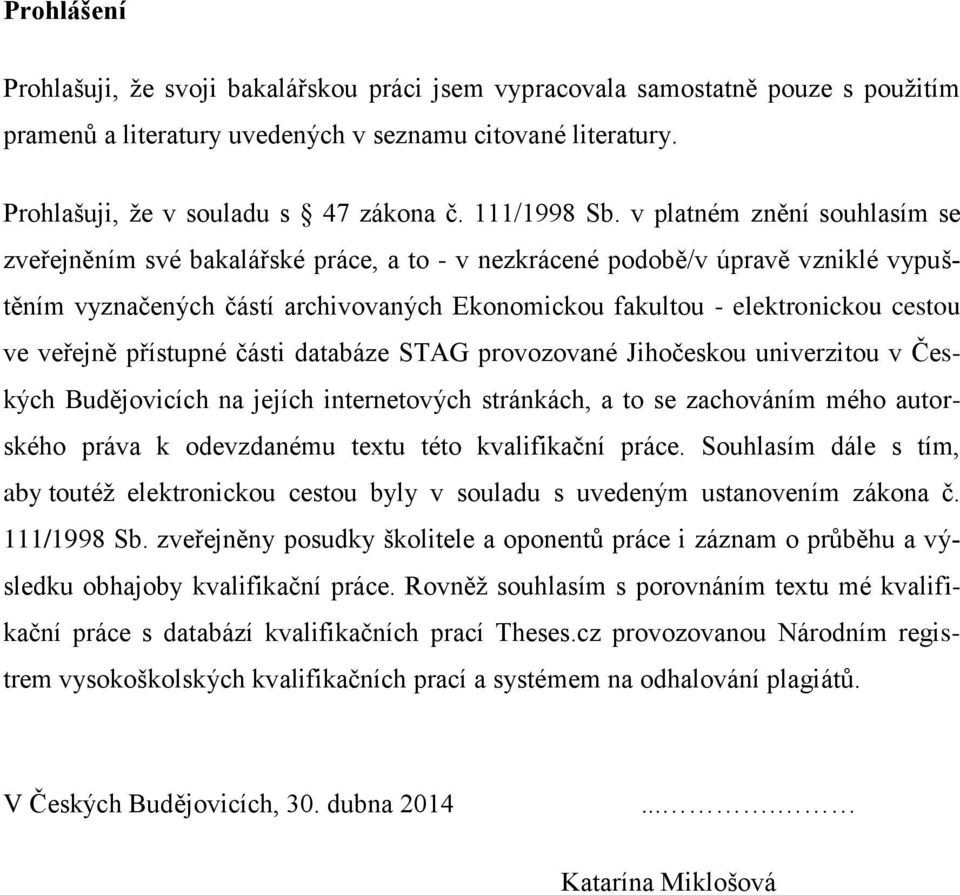 v platném znění souhlasím se zveřejněním své bakalářské práce, a to - v nezkrácené podobě/v úpravě vzniklé vypuštěním vyznačených částí archivovaných Ekonomickou fakultou - elektronickou cestou ve