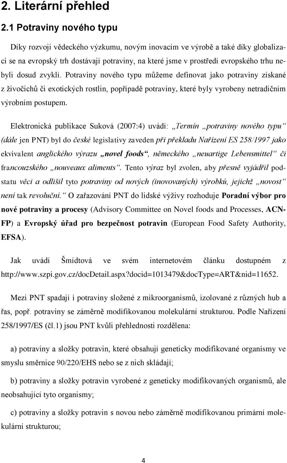 zvyklí. Potraviny nového typu můžeme definovat jako potraviny získané z živočichů či exotických rostlin, popřípadě potraviny, které byly vyrobeny netradičním výrobním postupem.