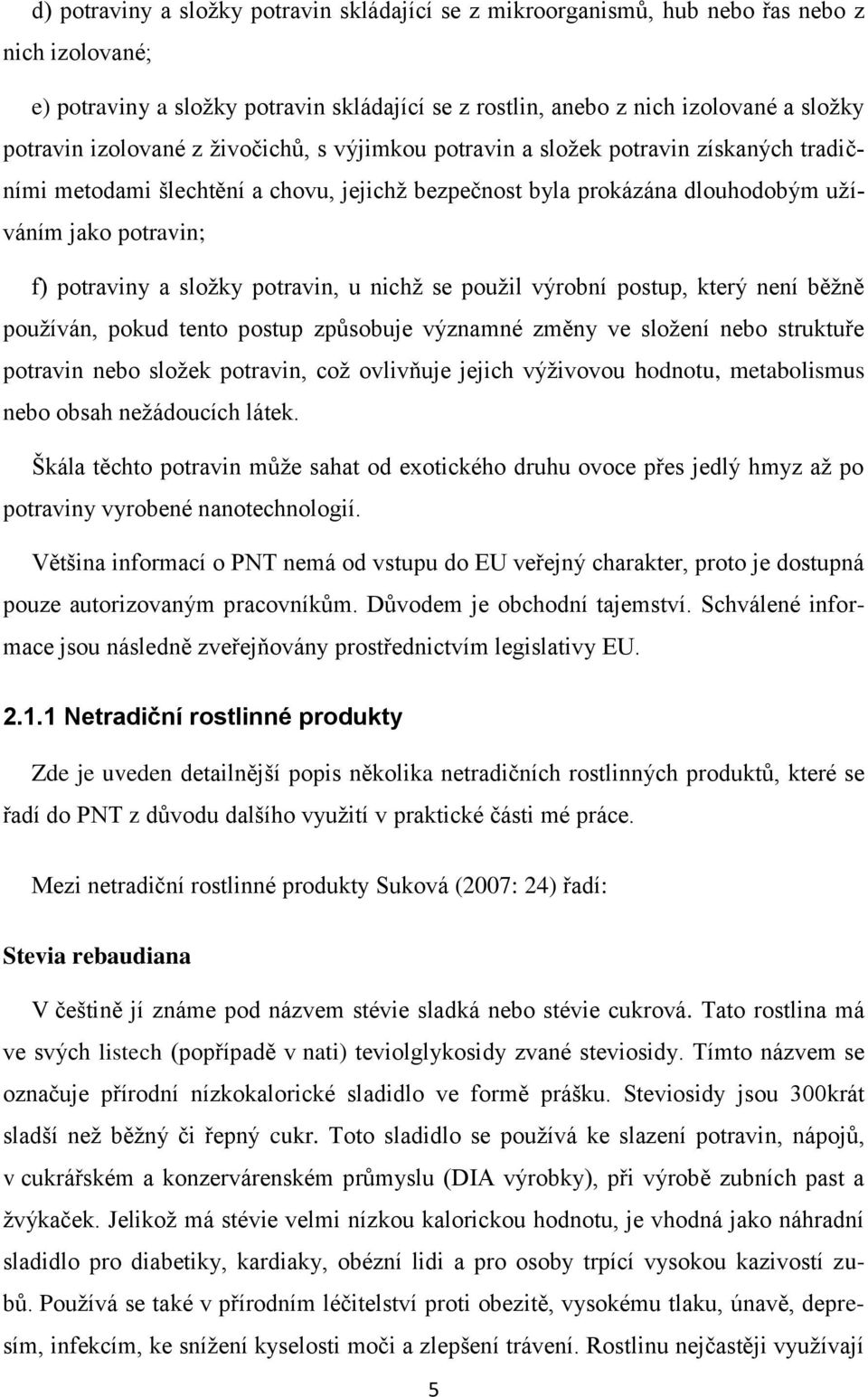 složky potravin, u nichž se použil výrobní postup, který není běžně používán, pokud tento postup způsobuje významné změny ve složení nebo struktuře potravin nebo složek potravin, což ovlivňuje jejich