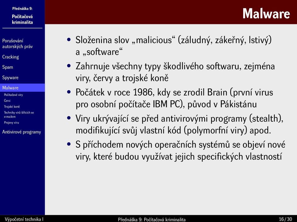 počítače IBM PC), původ v Pákistánu Viry ukrývající se před antivirovými programy (stealth), modifikující svůj vlastní kód (polymorfní viry) apod.