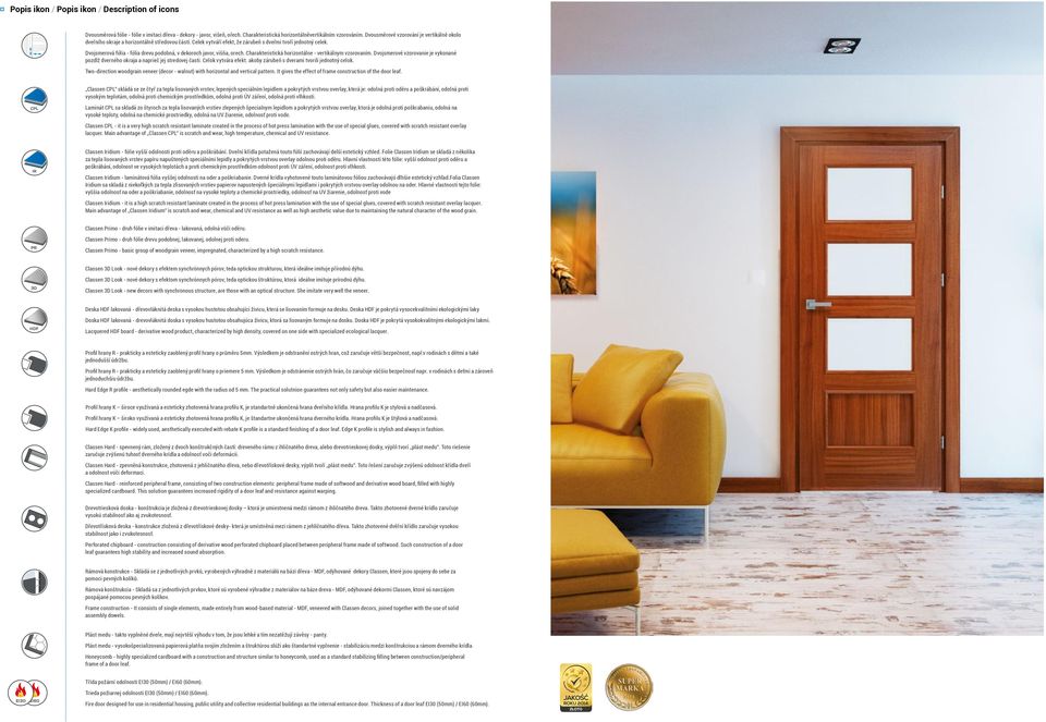 Dvojsmerová fólia - fólia drevu podobná, v dekoroch javor, višňa, orech. Charakteristická horizontálne - vertikálnym vzorovaním.